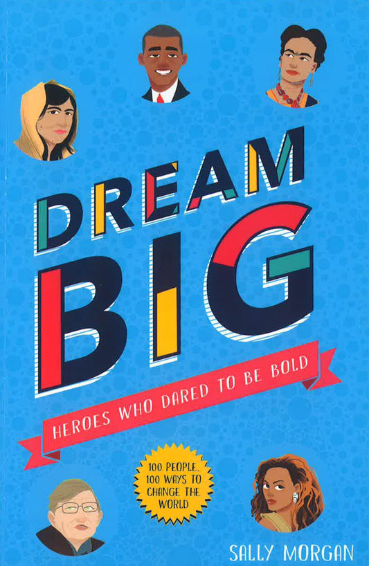 Dream Big! Heroes Who Dared to Be Bold (100 people - 100 ways to change the world)