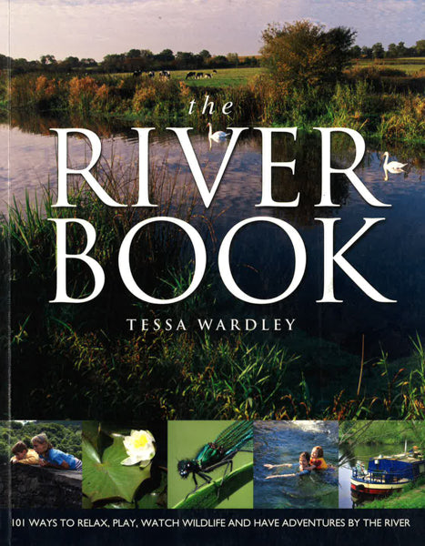 The River Book: 101 Ways To Relax, Play, Watch Wildlife And Have Adventures At The River's Edge