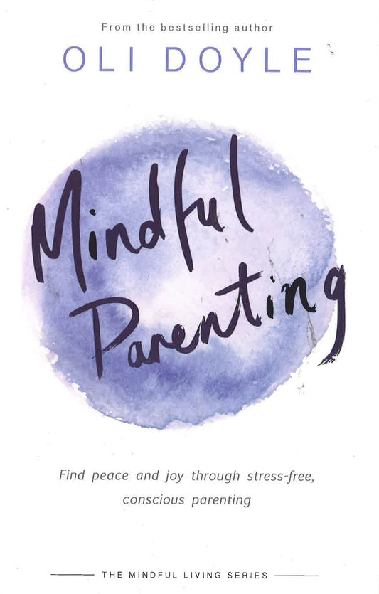 Mindful Parenting: Find Peace And Joy Through Stress-Free, Conscious Parenting (Mindful Living Series)