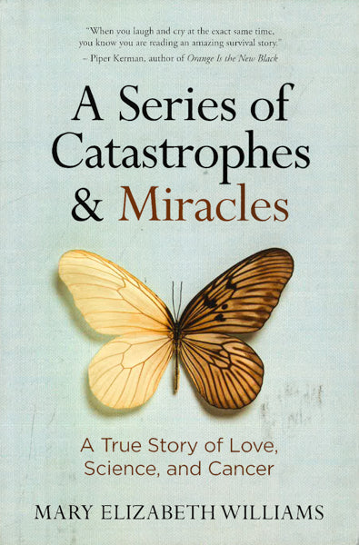 A Series Of Catastrophes And Miracles: A True Story Of Love, Science, And Cancer