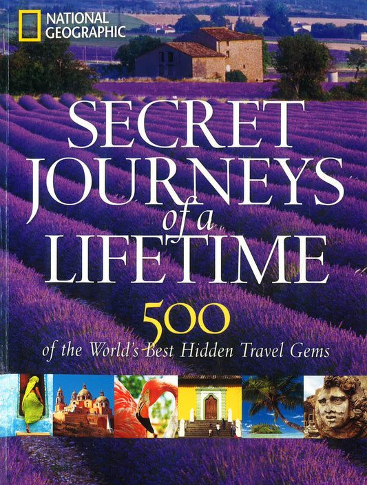 Secret Journeys Of A Lifetime (Special Sales Uk Edition): 500 Of The World'S Best Hidden Travel Gems