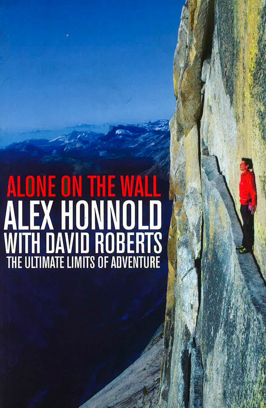 Alone On The Wall: Alex Honnold And The Ultimate Limits Of Adventure