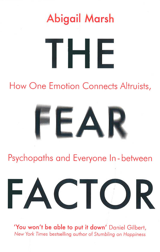 The Fear Factor: How One Emotion Connects Altruists, Psychopaths And Everyone In-Between
