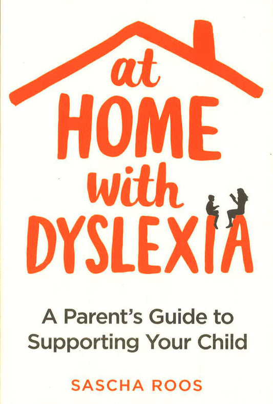 At Home With Dyslexia: A Parent'S Guide To Supporting Your Child