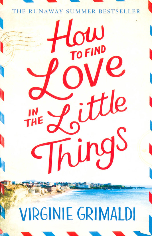 How To Find Love In The Little Things: The Uplifting Novel That Will Make You Grab Life With Both Hands