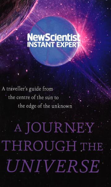 NEW SCIENTIST INSTANT EXPERT: JOURNEY THROUGH THE UNIVERSE