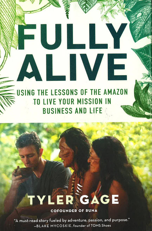 Fully Alive : Using The Lessons Of The Amazon To Live Your Mission In Business And Life