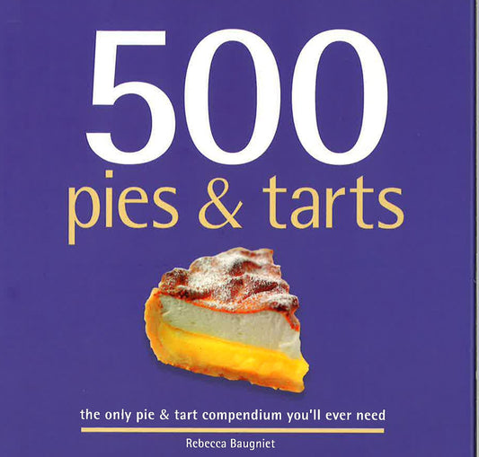 500 Pies & Tarts : The Only Pies And Tart