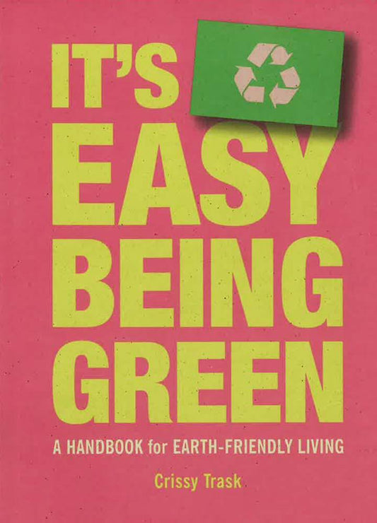 It's Easy Being Green: A Handbook For Earth-Friendly Living