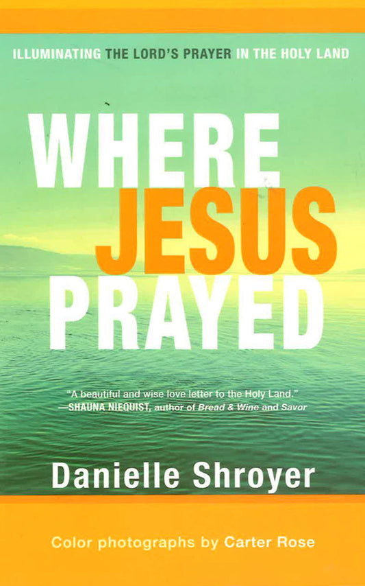 Where Jesus Prayed: Illuminating The Lord's Prayer In The Holy Land