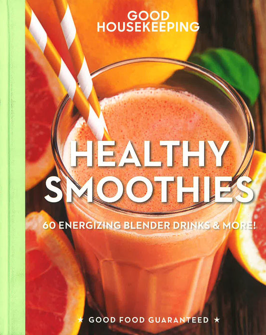 Good Housekeeping Healthy Smoothies: 60 Energizing Blender Drinks & More!