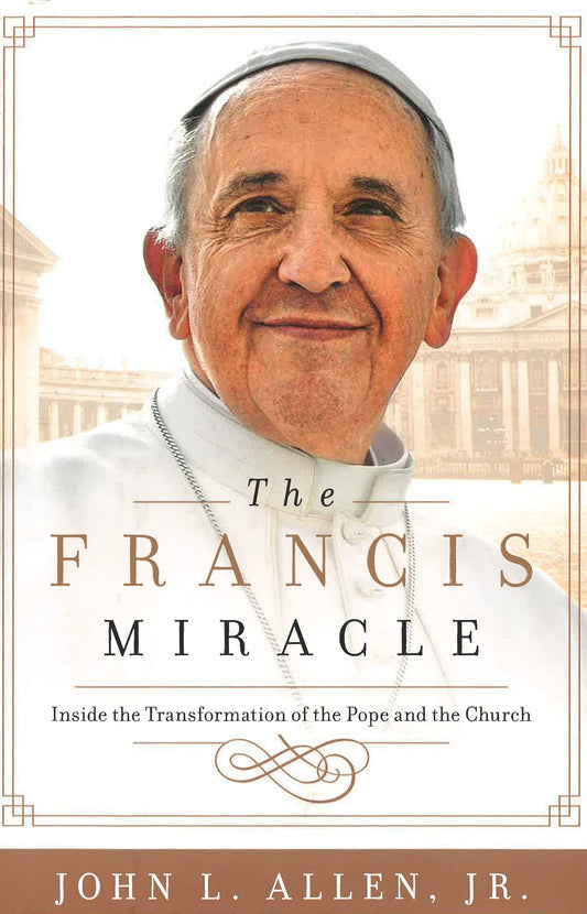 The Francis Miracle: Inside The Transformation Of The Pope And The Church