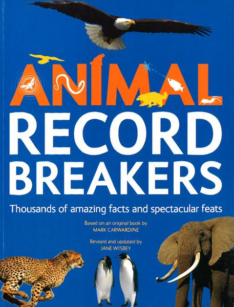 Animal Record Breakers: Thousands Of Amazing Facts And Spectacular Feats