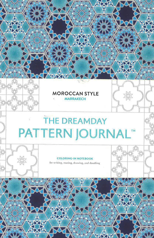 The Dreamday Pattern Journal: Marrakech: Moroccan Style : Coloring-In Notebook For Writing, Musing, Drawing And Doodling