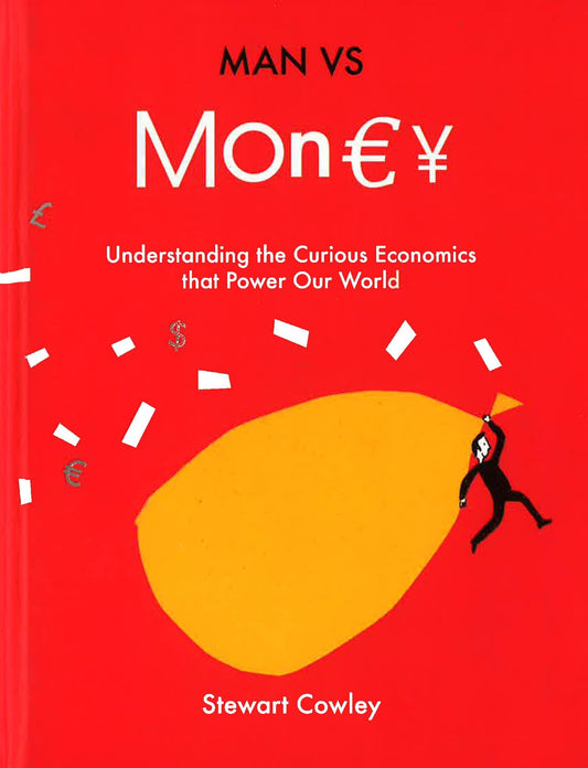 Man Vs Money: Understanding The Curious Economics That Power Our World