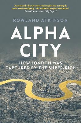 Alpha City : How London Was Captured by the Super-Rich
