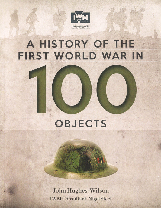 A History Of The First World War In 100 Objects: In Association With The Imperial Museum