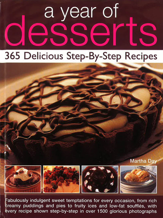 A Year Of Desserts: 365 Delicious Step-By-Step Recipes
