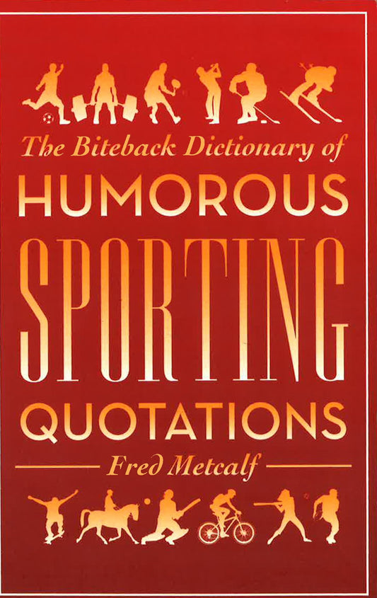 The Biteback Dictionary Of Humorous Sporting Quotations