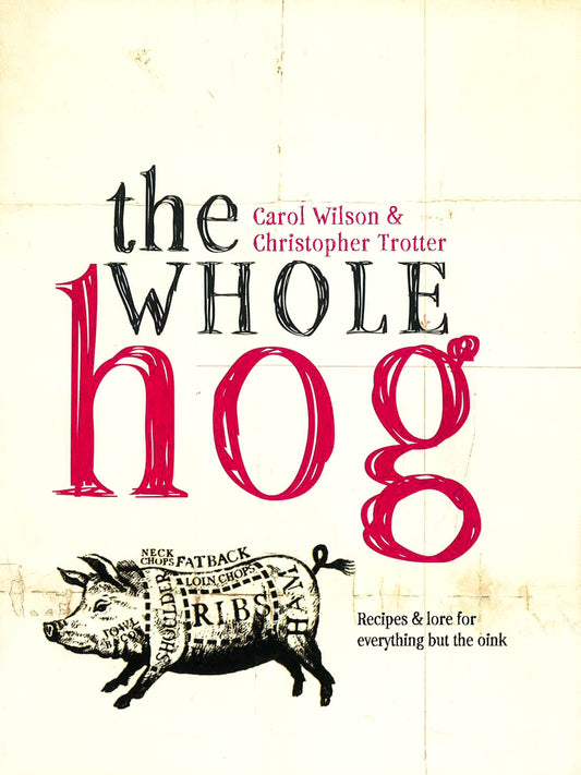 The Whole Hog: Recipes And Lore For Everything But The Oink