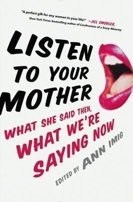 Listen To Your Mother: What She Said Then, What We're Saying Now