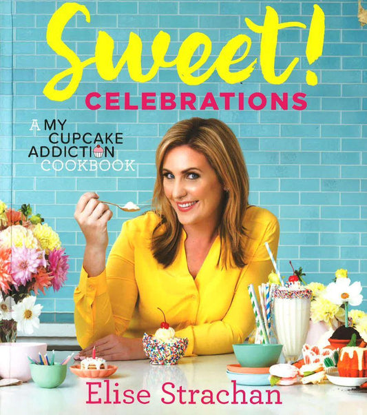 Sweet! Celebrations: A My Cupcake Addiction Cookbook