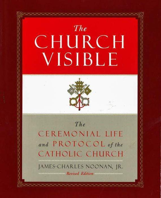 The Church Visible: The Ceremonial Life And Protocol Of He Catholic Church (Revised Edition)