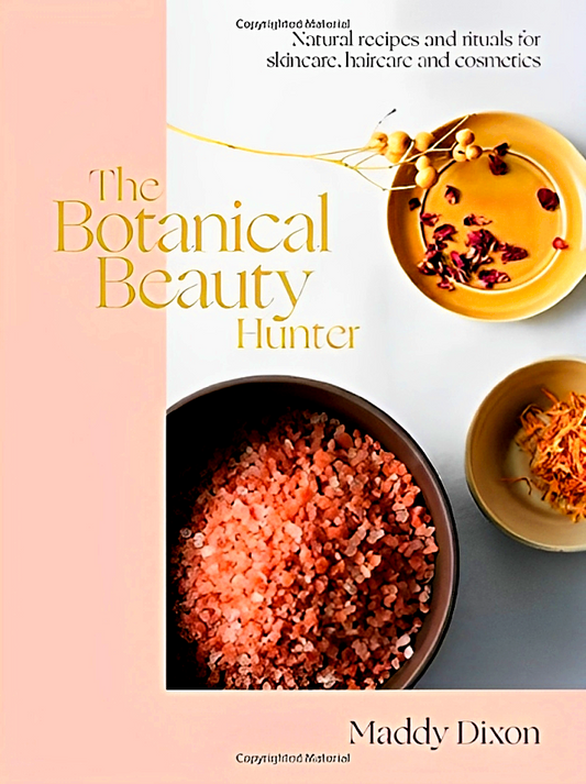 The Botanical Beauty Hunter: Natural Recipes And Rituals For Skincare, Haircare And Cosmetics