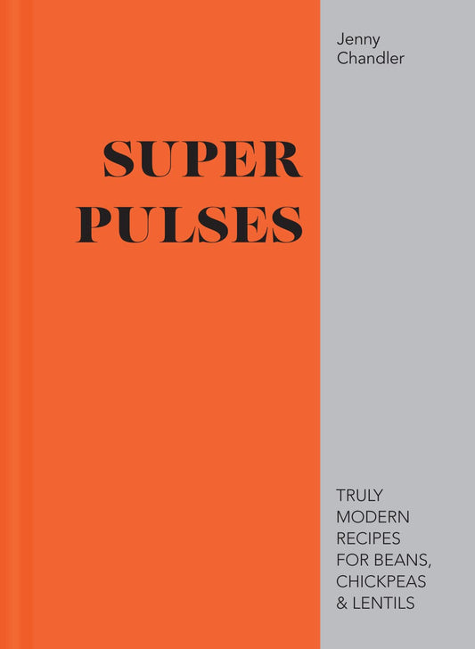 Super Pulses: Truly Modern Recipes For Beans, Chickpeas & Lentils