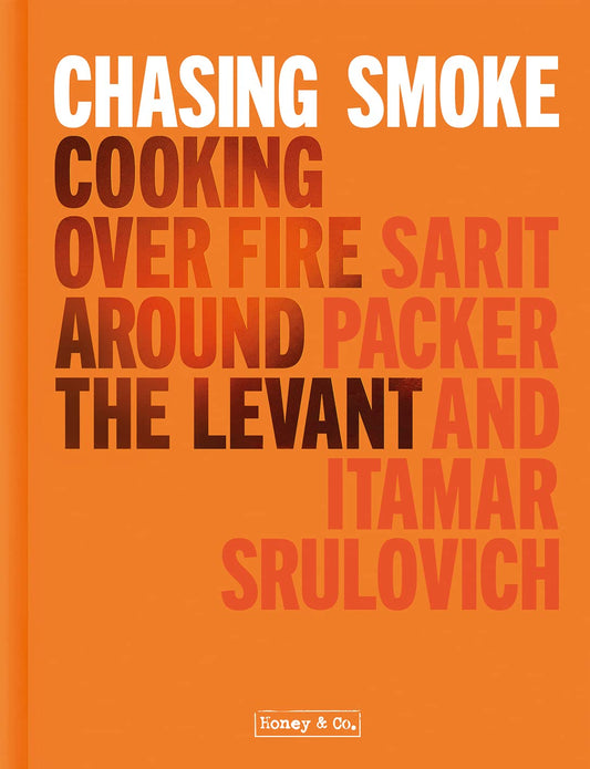 Chasing Smoke: Cooking Over Fire Around The Levant (Honey & Co)