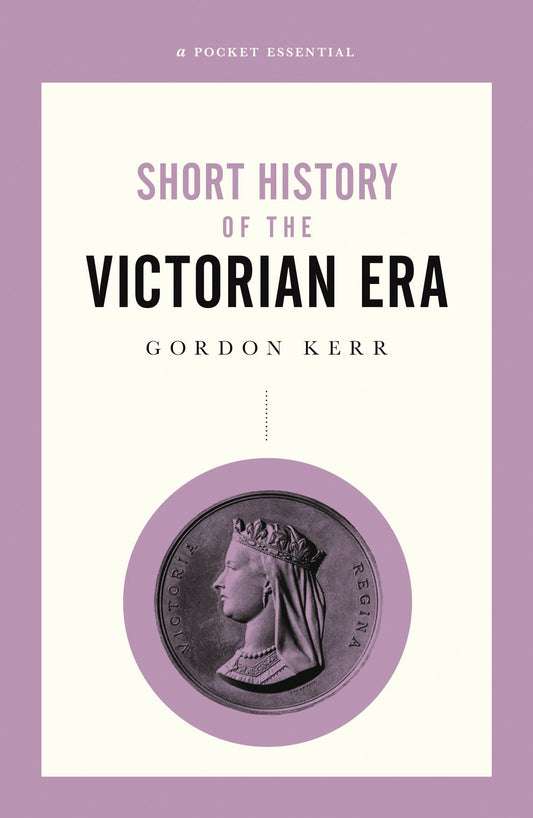 Pocket Essentials: Short History Of The Victorian Era