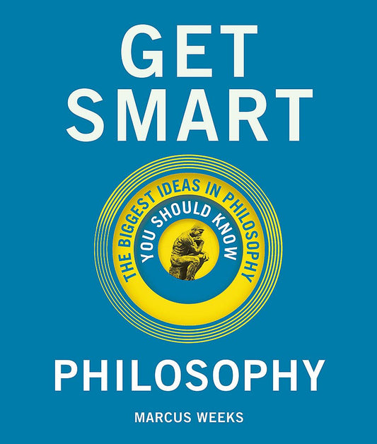Get Smart: Philosophy: The Big Ideas You Should Know