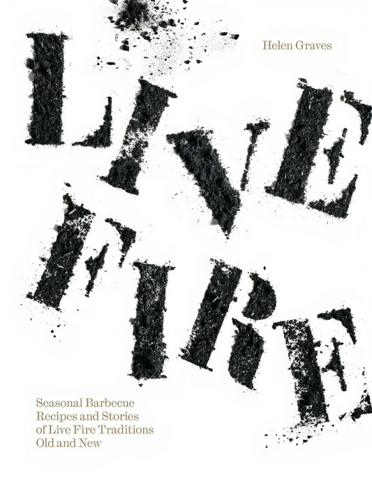 Live Fire: Seasonal Barbecue Recipes And Stories Of Live Fire Traditions Old And New