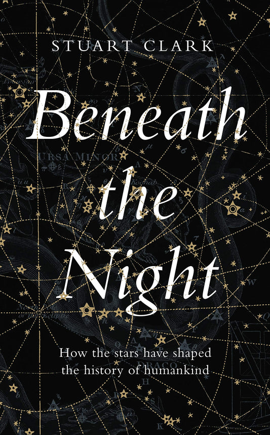 Beneath The Night: How The Stars Have Shaped The History Of Humankind