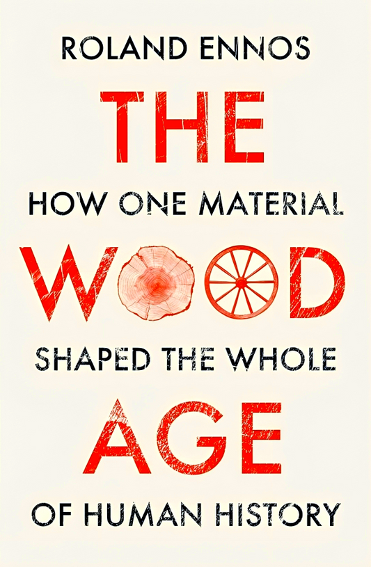 The Wood Age: How one material shaped the whole of human history