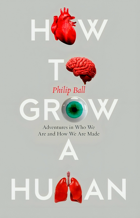 How To Grow A Human: Adventures In Who We Are And How We Are Made