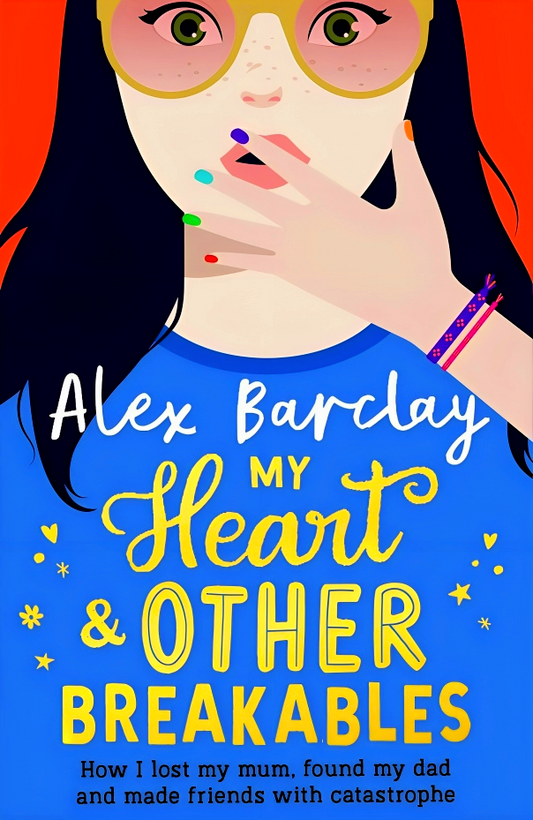 My Heart & Other Breakables: How I Lost My Mum, Found My Dad, And Made Friends With Catastrophe