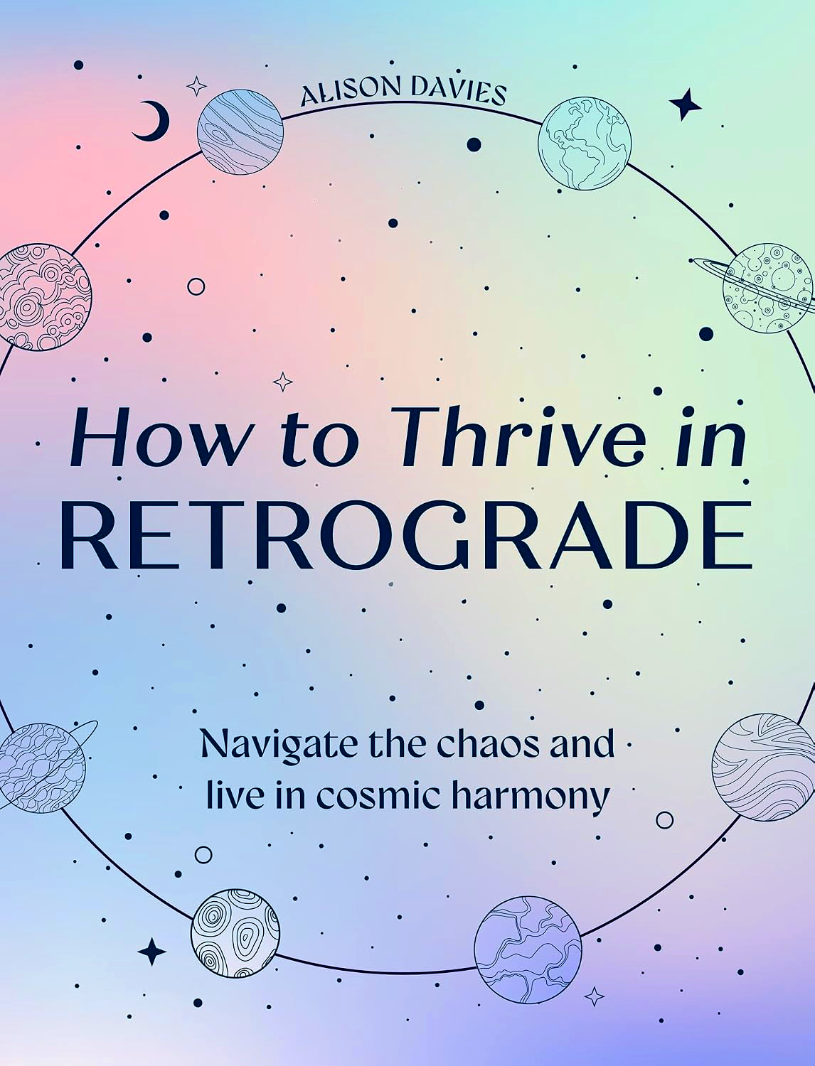 How to Thrive in Retrograde: Understand how the planets influence our lives, energy and astrology by Alison Davies – book cover