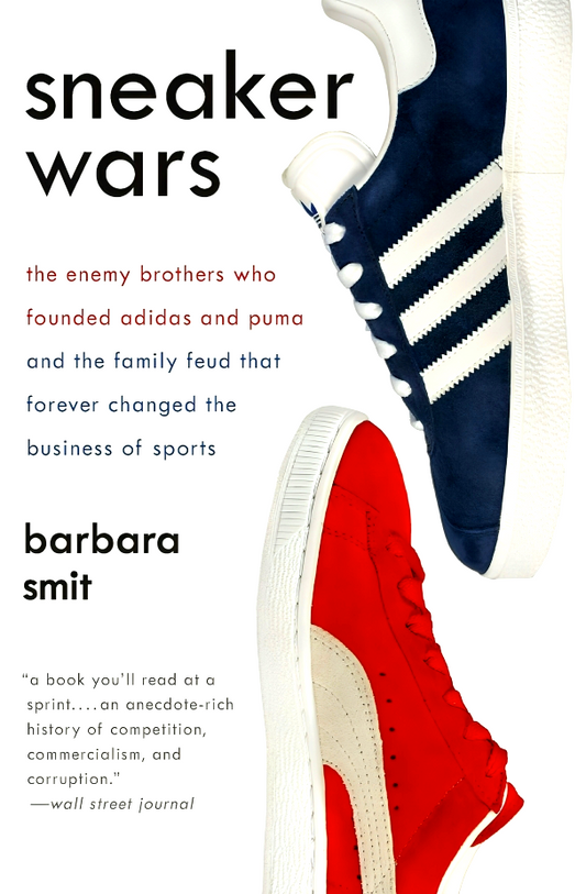 Sneaker Wars: The Enemy Brothers Who Founded Adidas And Puma And The Family Feud That Forever Changed The Business Of Sports