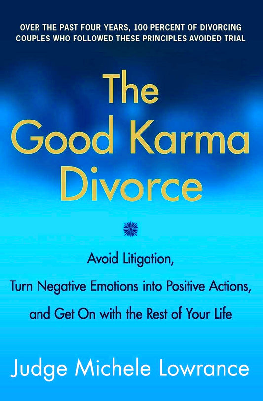 The Good Karma Divorce: Avoid Litigation, Turn Negative Emotions into Positive Actions, and Get On with the Rest of Your Life