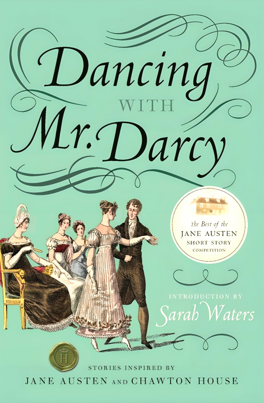 Dancing with Mr. Darcy: Stories Inspired by Jane Austen and Chawton House