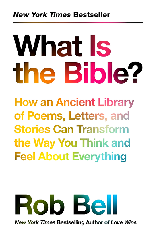 What Is the Bible?: How an Ancient Library of Poems, Letters, and Stories Can Transform the Way You Think and Feel About Everything