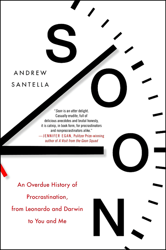 Soon : An Overdue History of Procrastination, from Leonardo and Darwin to You and Me