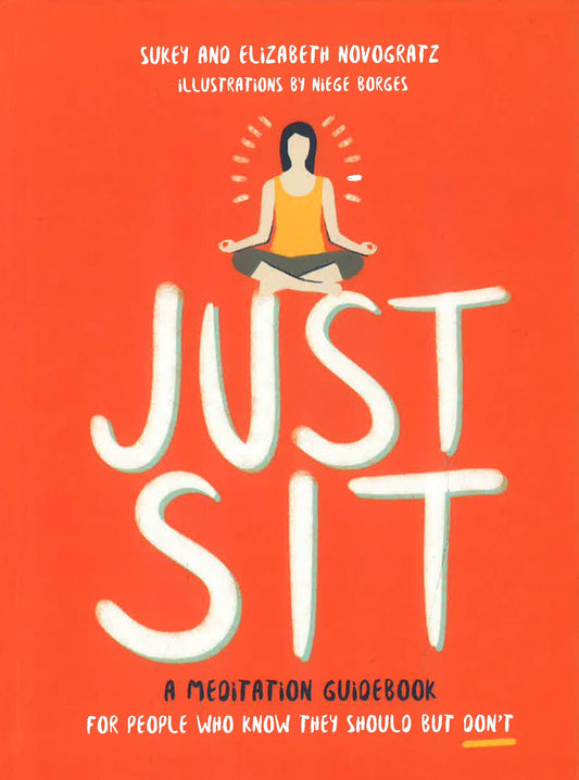 Just Sit: A Meditation Guidebook For People Who Know They Should But Don't