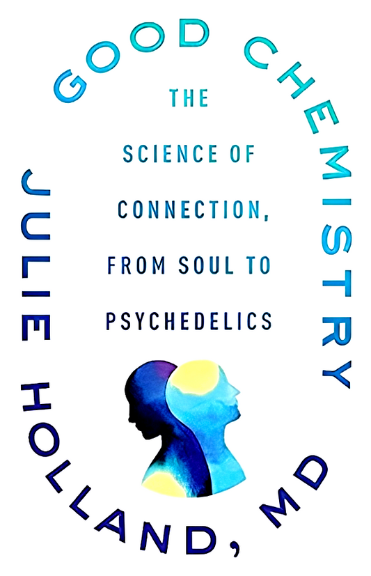 Good Chemistry: The Science Of Connection, From Soul To Psychedelics