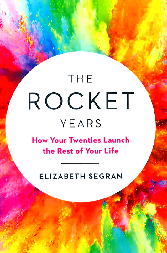 The Rocket Years: How Your Twenties Launch The Rest Of Your Life