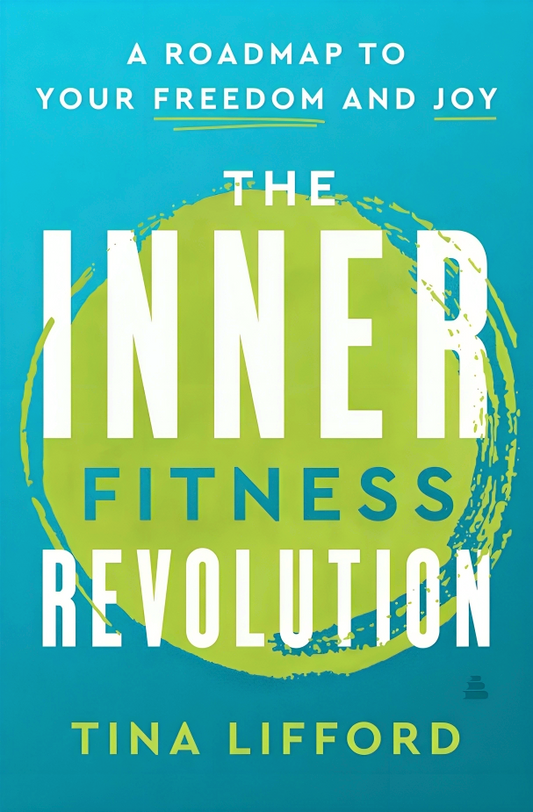The Inner Fitness Revolution: A Road Map To Your Freedom And Joy