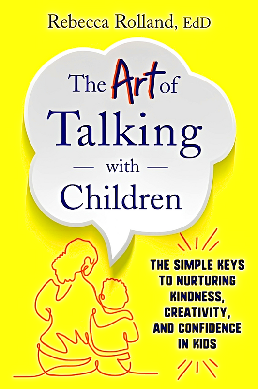 The Art Of Talking With Children: The Simple Keys To Nurturing Kindness, Creativity, And Confidence In Kids