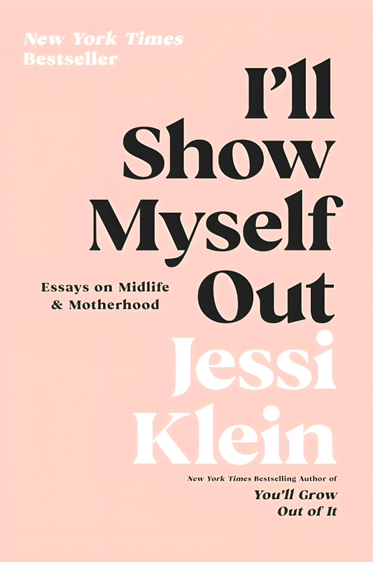 I'll Show Myself Out: Essays on Midlife and Motherhood