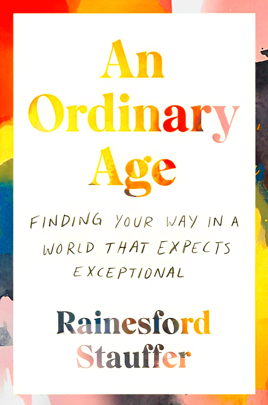 An Ordinary Age: Finding Your Way In A World That Expects Exceptional